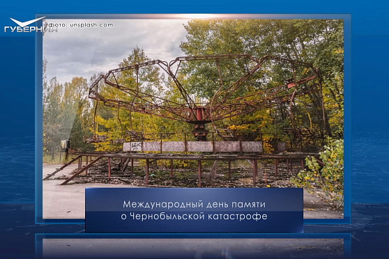 Международный день памяти о чернобыльской катастрофе. Календарь Губернии от 26 апреля