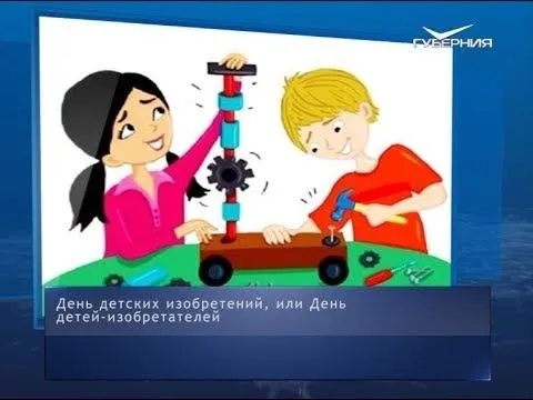 День детей-изобретателей. Календарь губернии от 17 января